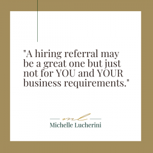 "A hiring referral may be a great one but just not for YOU and YOUR business requirements."