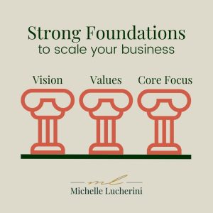 Strong foundations to scale your business: Vision, Values, Core Focus