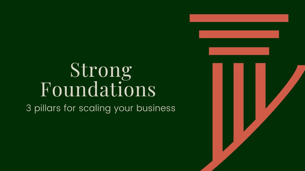 Strong Foundations: 3 pillars for scaling your business